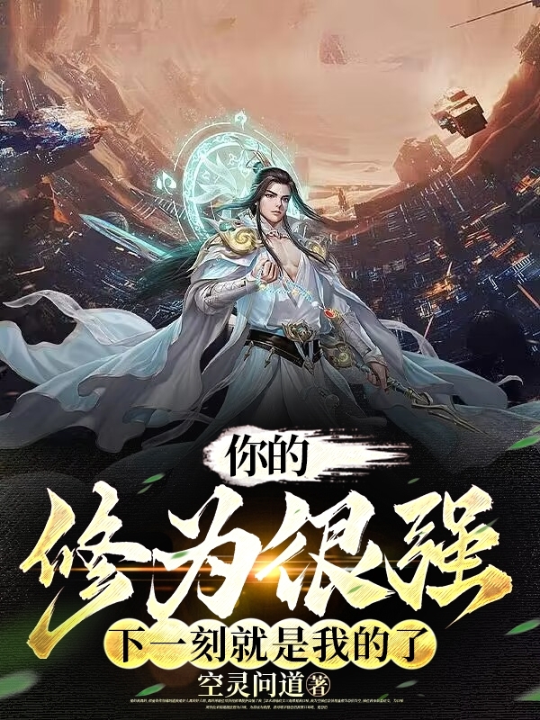你的修为很强,下一刻就是我的了