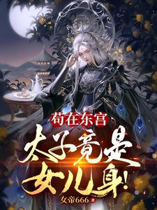 苟在东宫,太子竟是女儿身!
