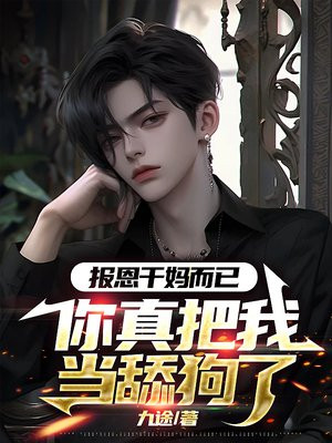 报恩干妈而已,你真把我当舔狗了